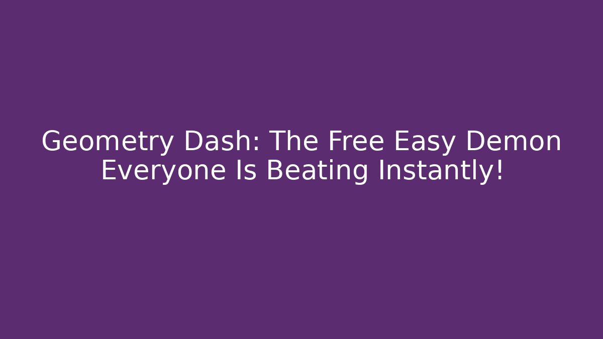 Geometry Dash: The Free Easy Demon Everyone Is Beating Instantly!