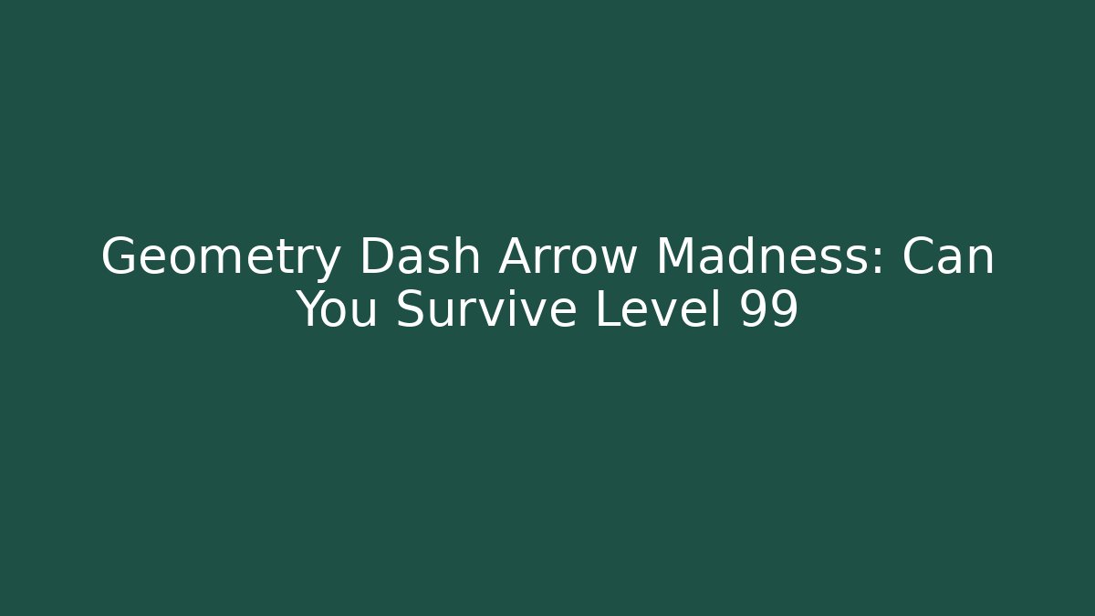 Geometry Dash Arrow Madness: Can You Survive Level 99