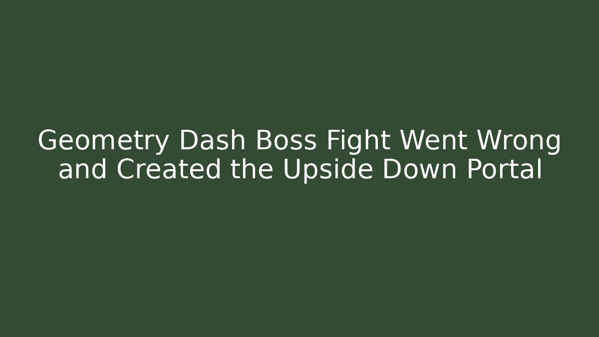 Geometry Dash Boss Fight Went Wrong and Created the Upside Down Portal
