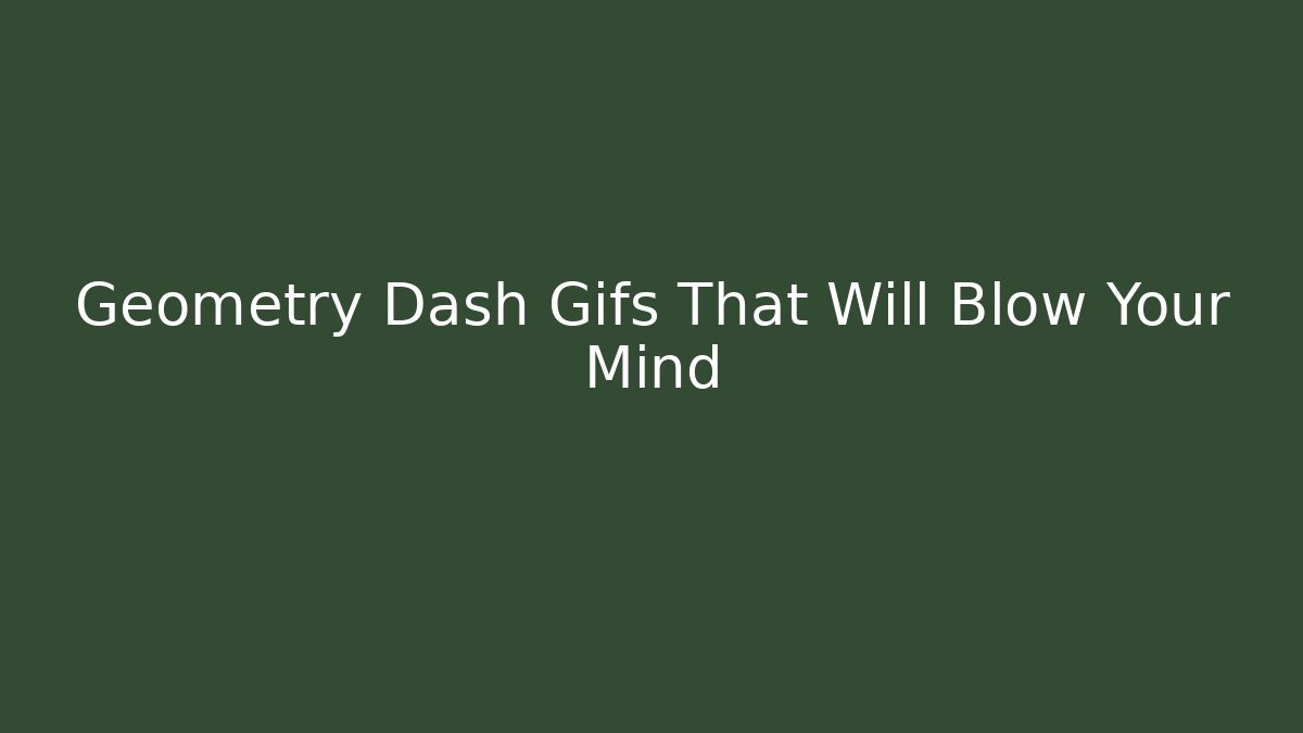 Geometry Dash Gifs That Will Blow Your Mind