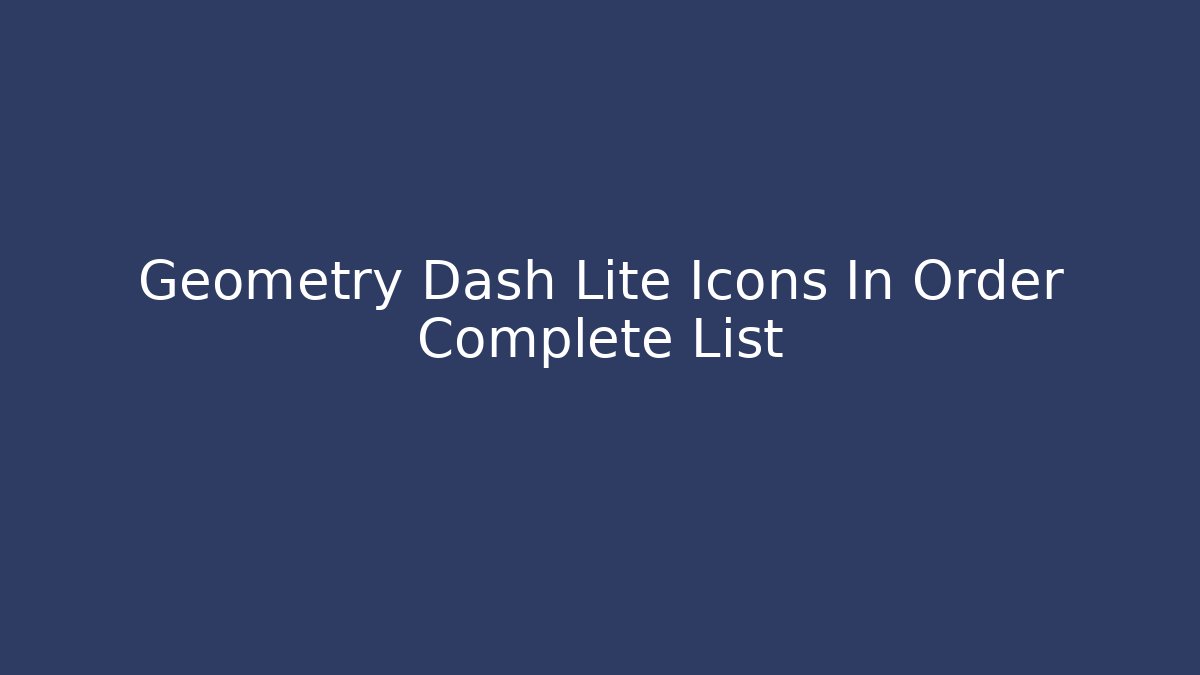 Geometry Dash Lite Icons In Order Complete List