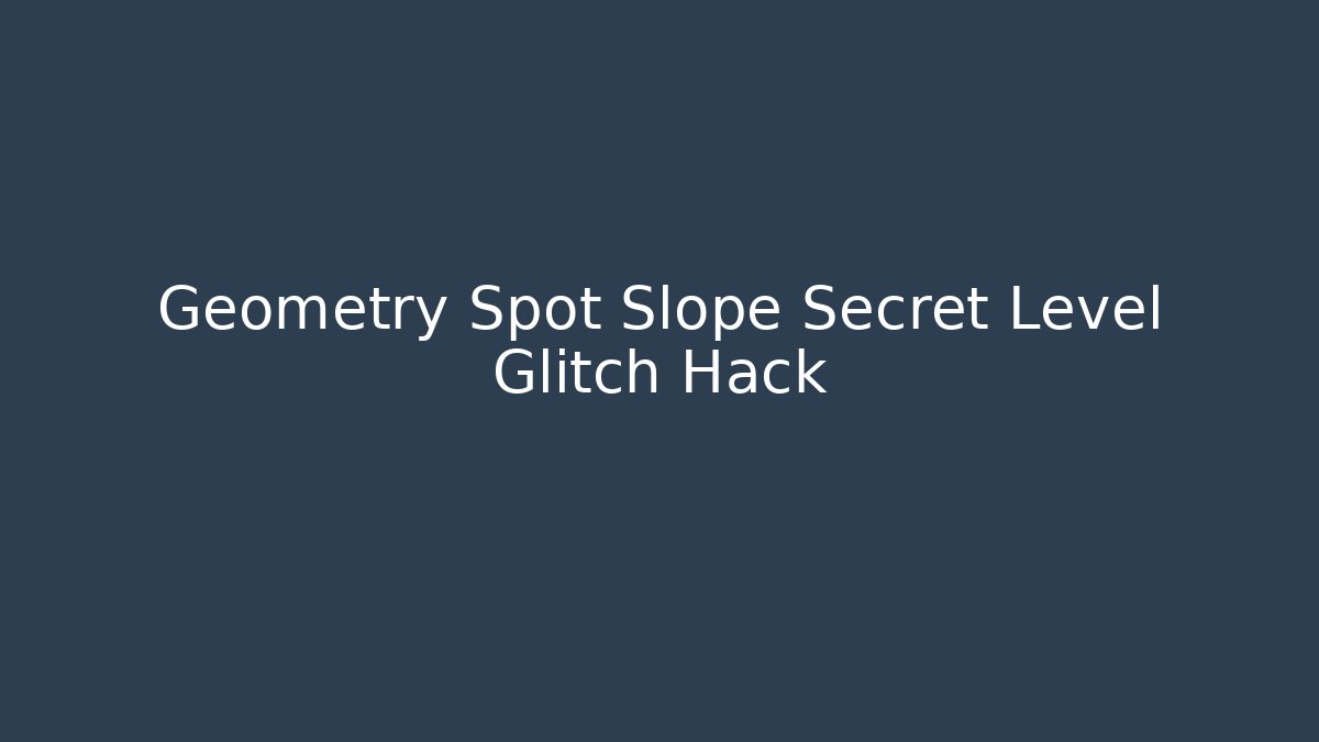 Geometry Spot Slope Secret Level Glitch Hack - Felix Cat Insurance