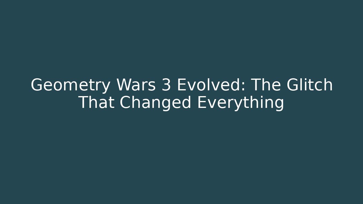 Geometry Wars 3 Evolved: The Glitch That Changed Everything
