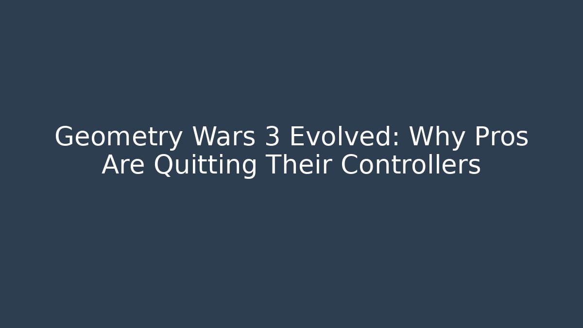 Geometry Wars 3 Evolved: Why Pros Are Quitting Their Controllers