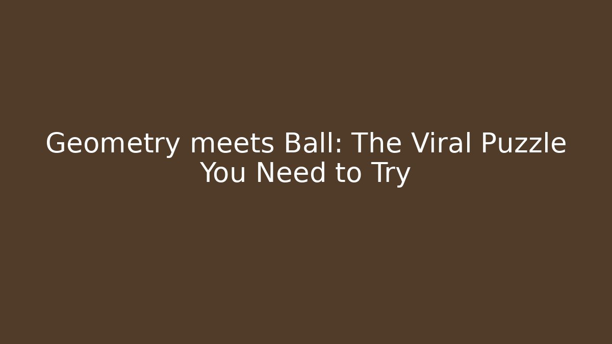 Geometry meets Ball: The Viral Puzzle You Need to Try - Felix Cat Insurance