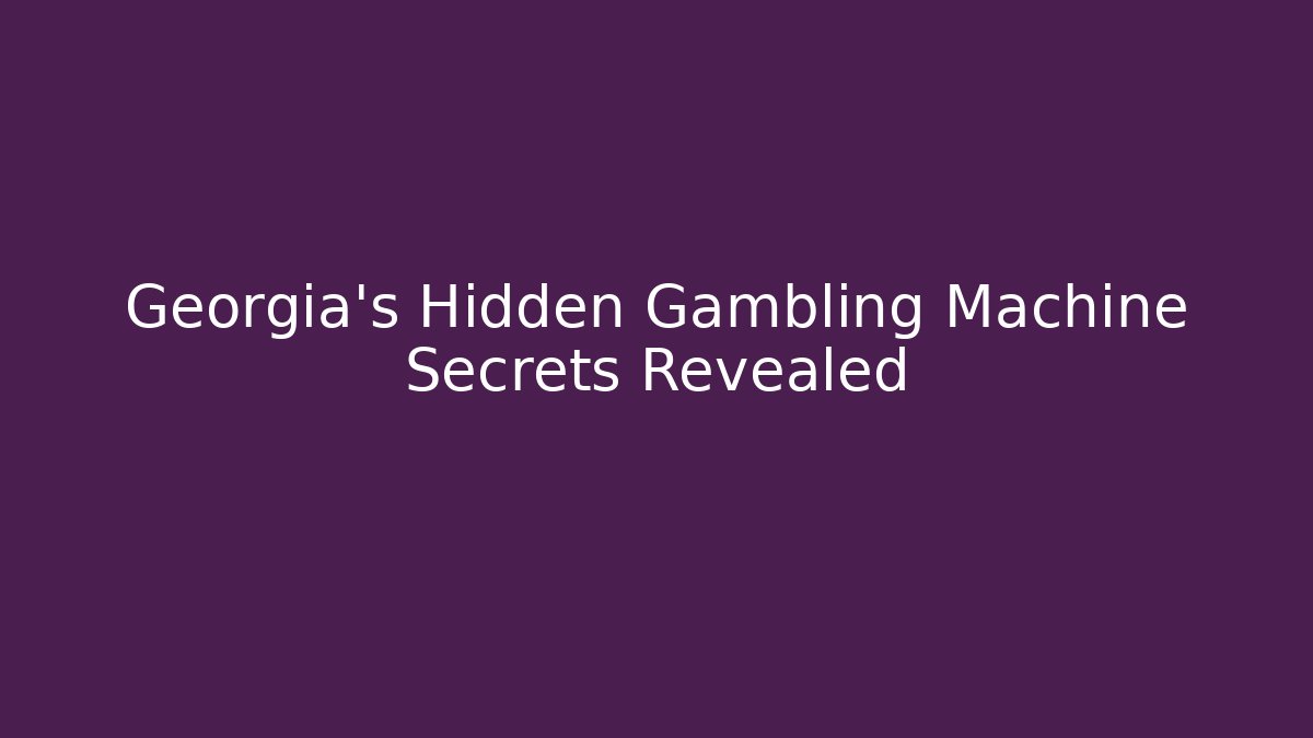 Georgia's Hidden Gambling Machine Secrets Revealed