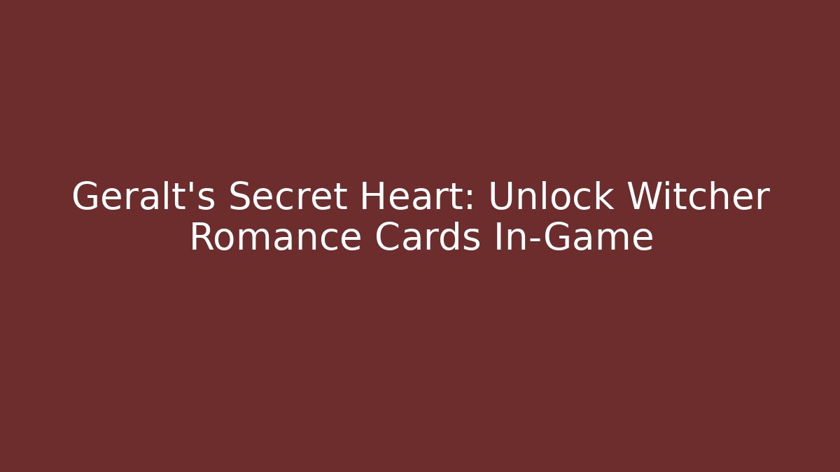 Geralt's Secret Heart: Unlock Witcher Romance Cards In-Game