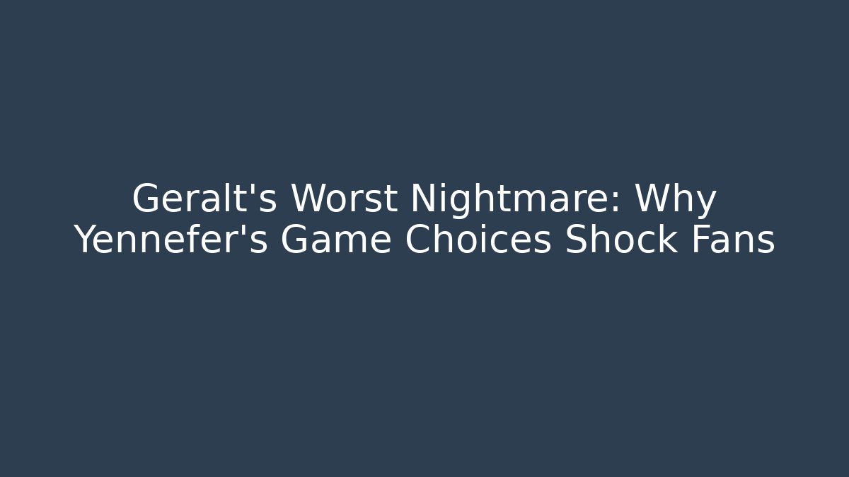 Geralt’s Worst Nightmare: Why Yennefer’s Game Choices Shock Fans
