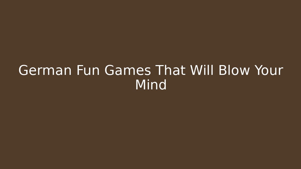 German Fun Games That Will Blow Your Mind