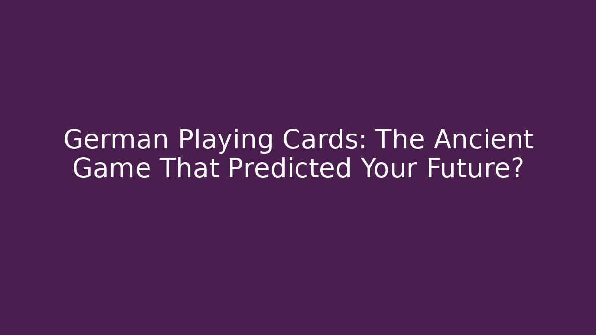 German Playing Cards: The Ancient Game That Predicted Your Future?