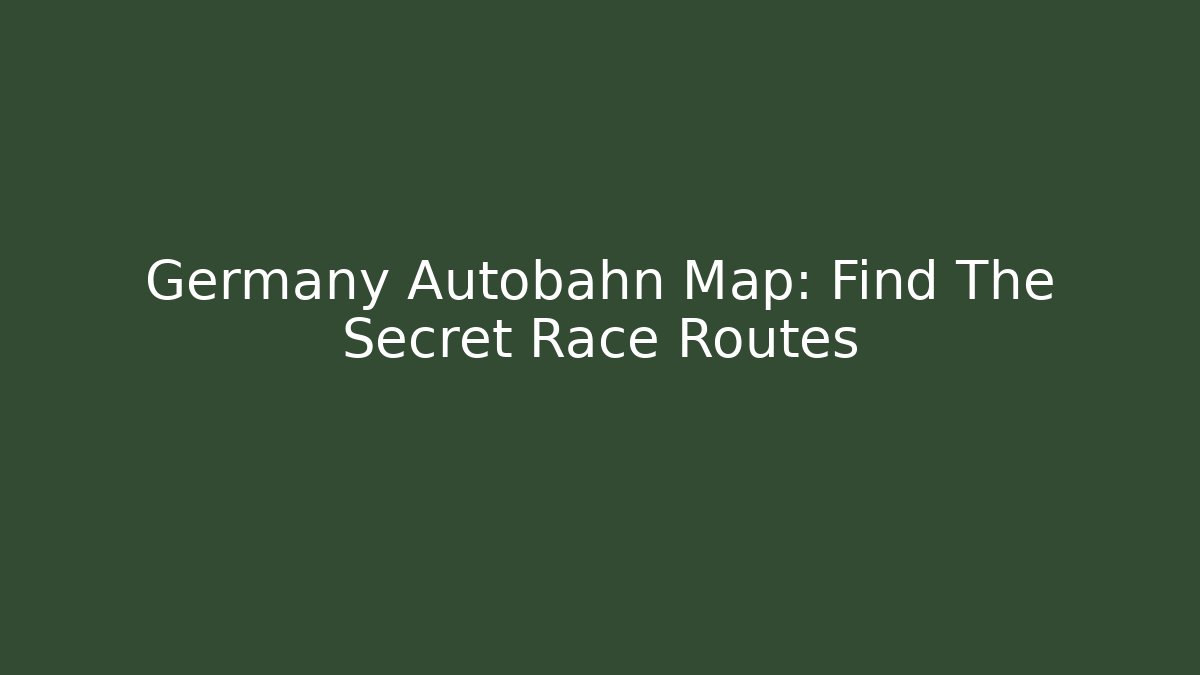 Germany Autobahn Map: Find The Secret Race Routes