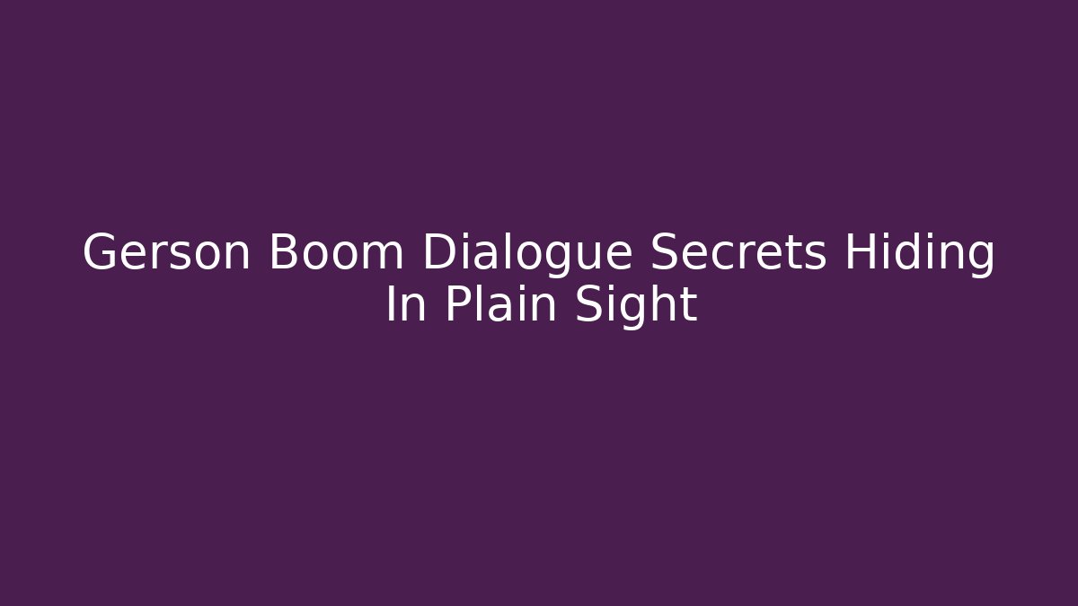Gerson Boom Dialogue Secrets Hiding In Plain Sight