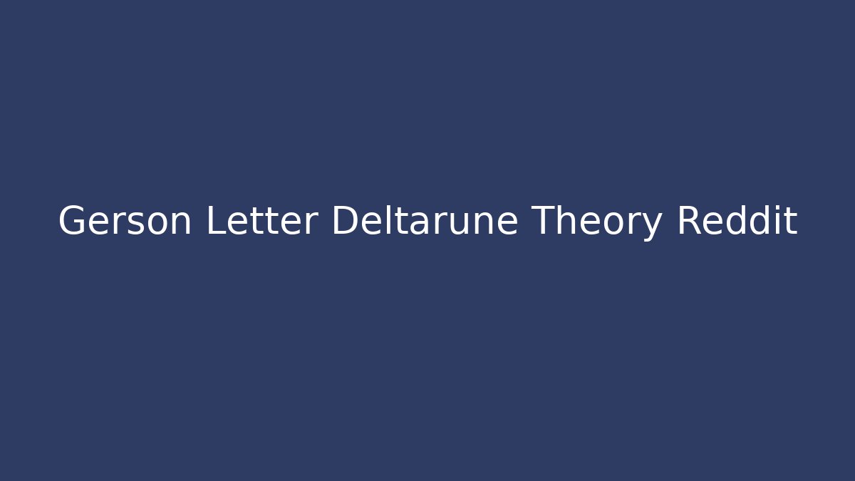Gerson Letter Deltarune Theory Reddit