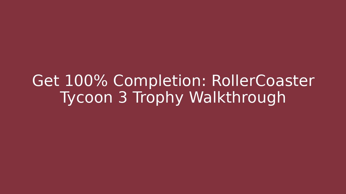 Get 100% Completion: RollerCoaster Tycoon 3 Trophy Walkthrough