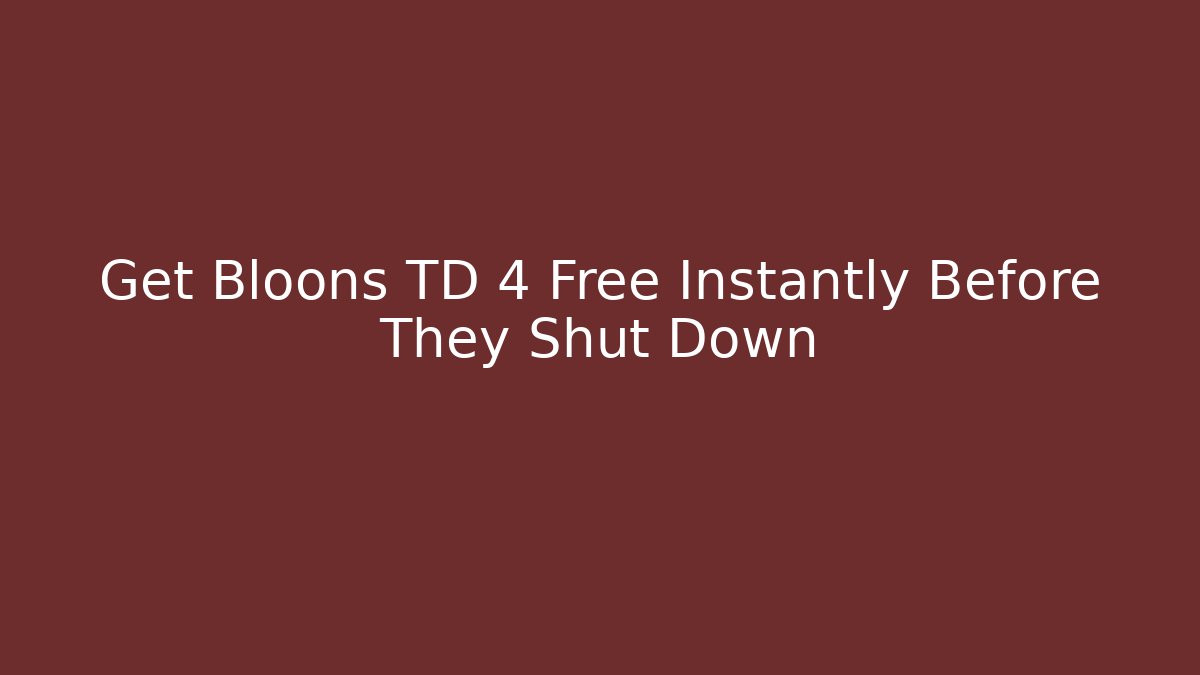 Get Bloons TD 4 Free Instantly Before They Shut Down - Felix Cat Insurance