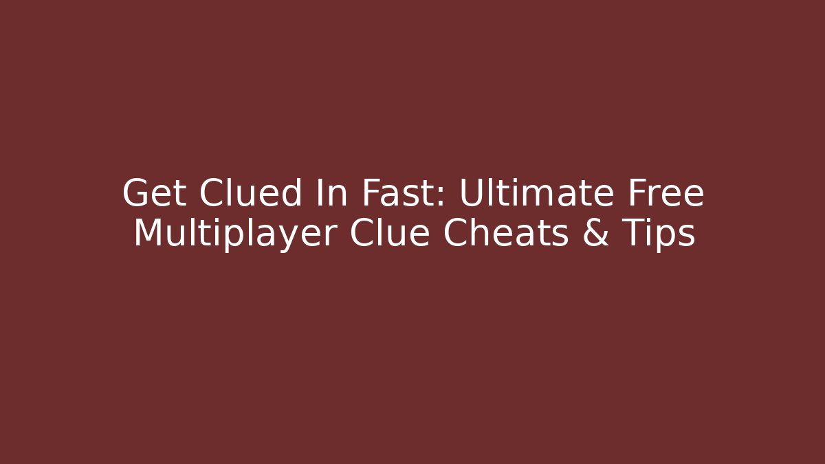 Get Clued In Fast: Ultimate Free Multiplayer Clue Cheats & Tips