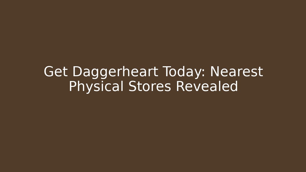 Get Daggerheart Today: Nearest Physical Stores Revealed - Felix Cat Insurance