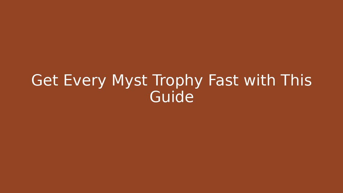 Get Every Myst Trophy Fast with This Guide