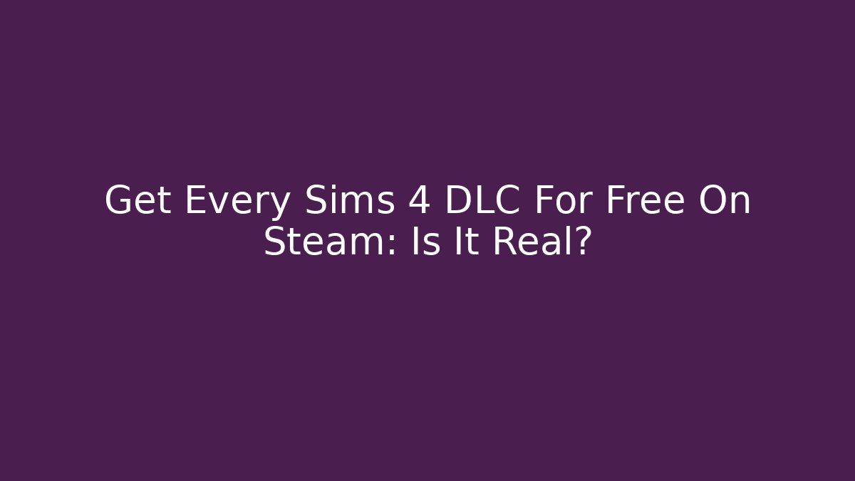 Get Every Sims 4 DLC For Free On Steam: Is It Real?