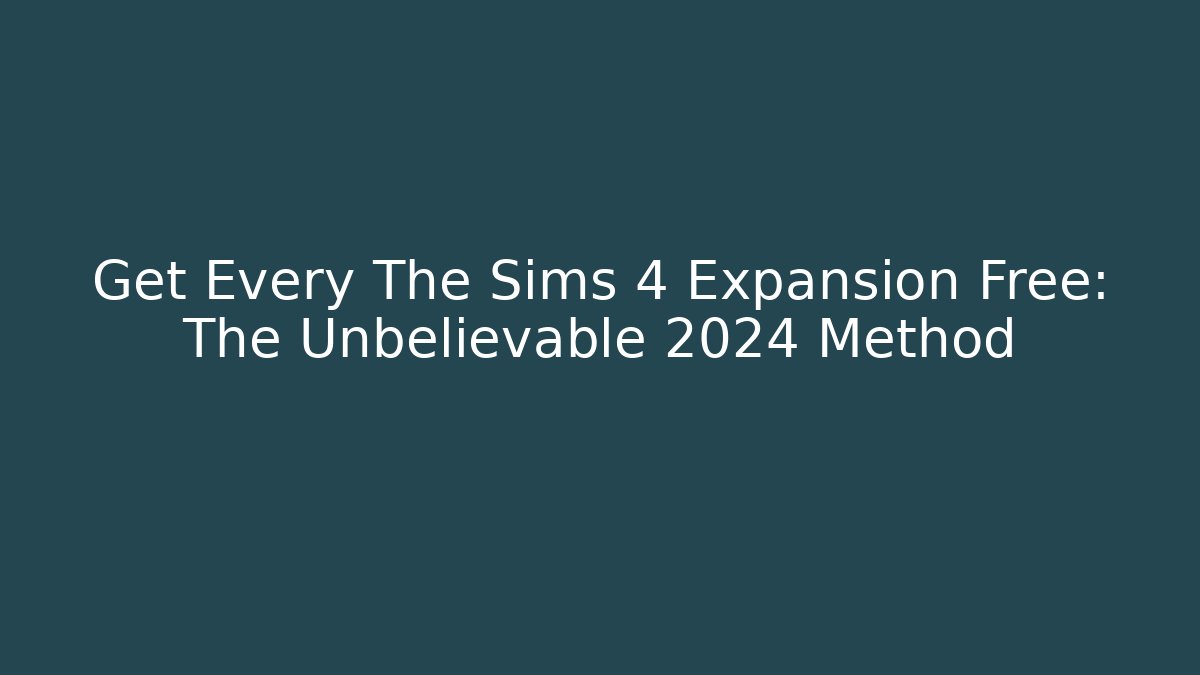 Get Every The Sims 4 Expansion Free: The Unbelievable 2024 Method - Felix Cat Insurance