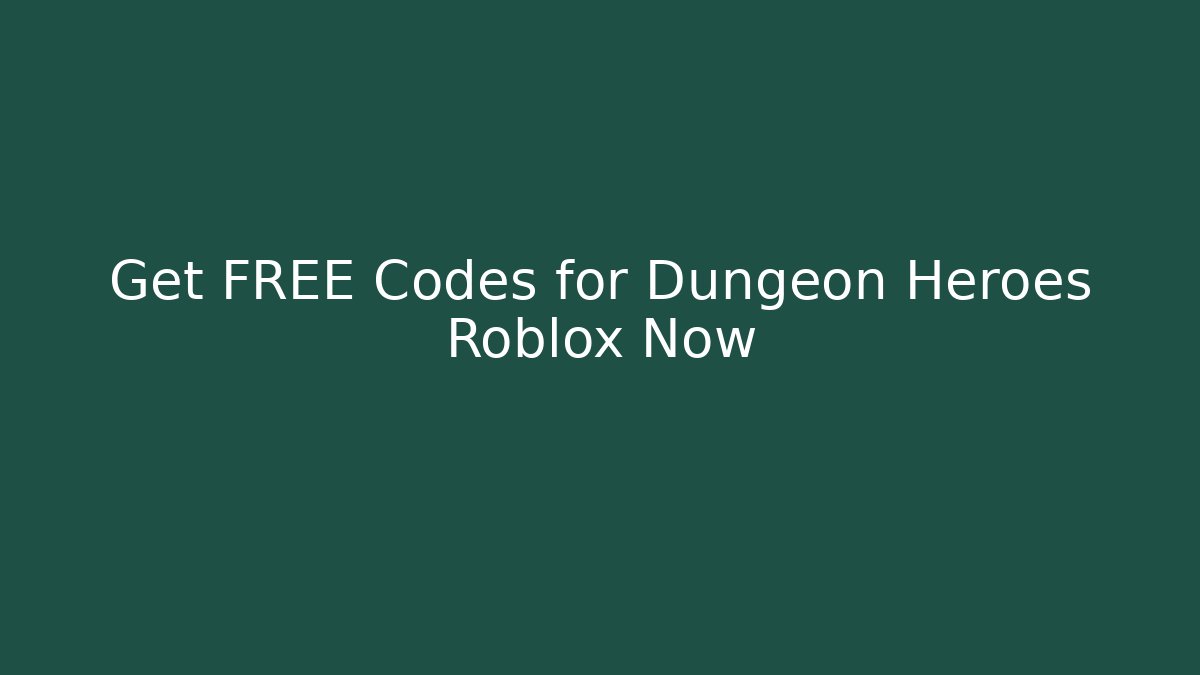 Get FREE Codes for Dungeon Heroes Roblox Now