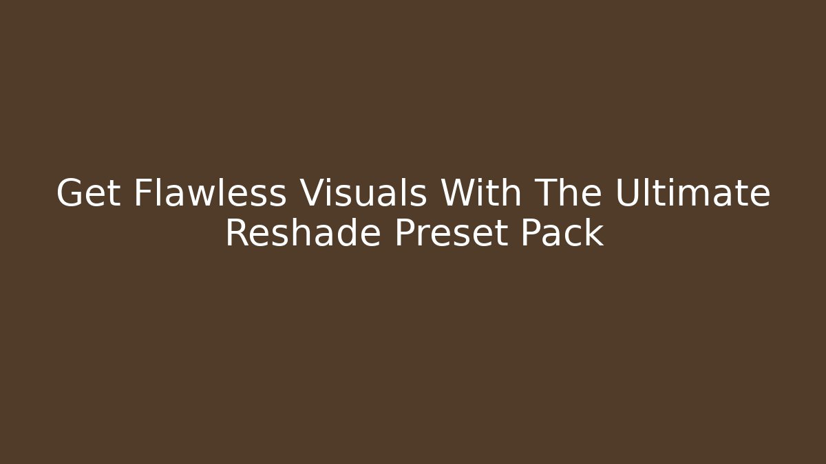 Get Flawless Visuals With The Ultimate Reshade Preset Pack - Felix Cat Insurance