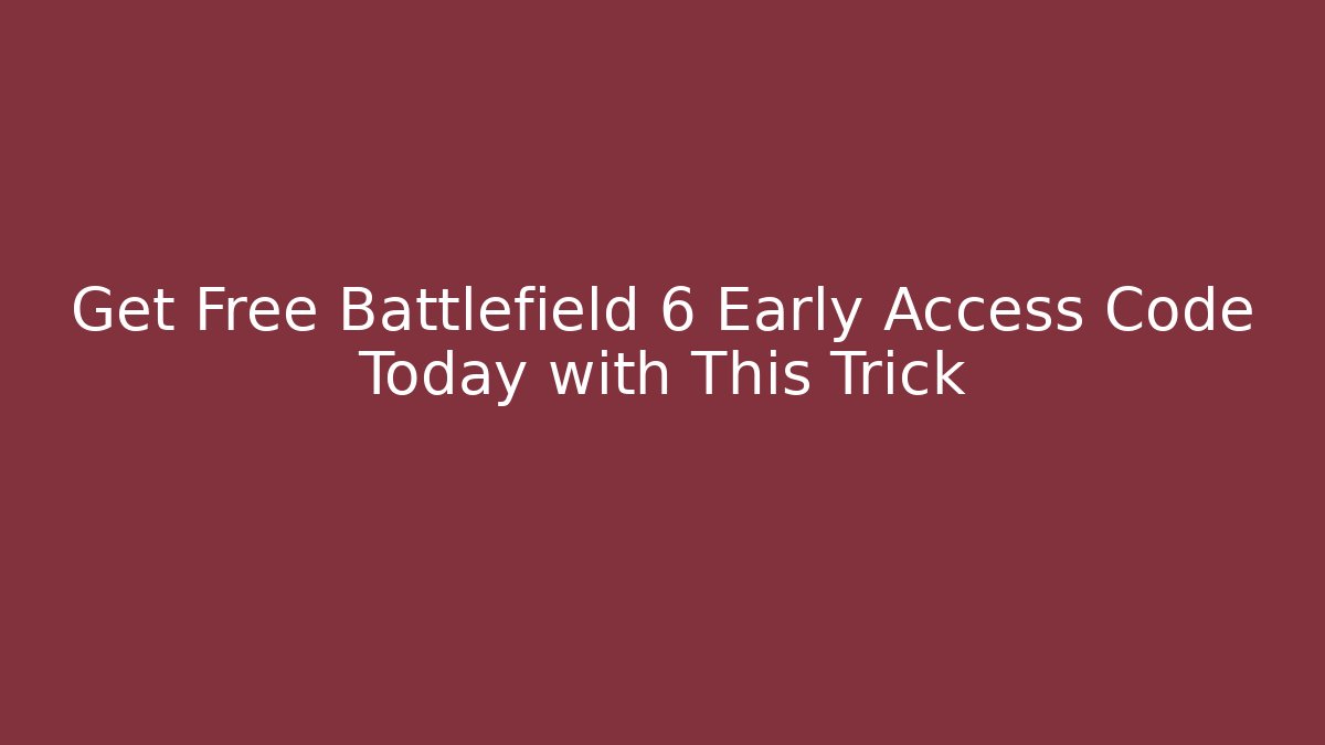 Get Free Battlefield 6 Early Access Code Today with This Trick
