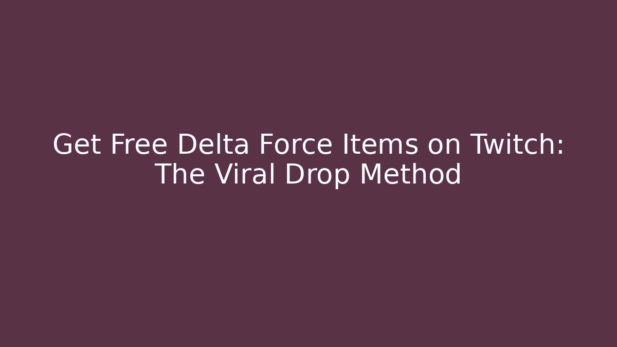 Get Free Delta Force Items on Twitch: The Viral Drop Method