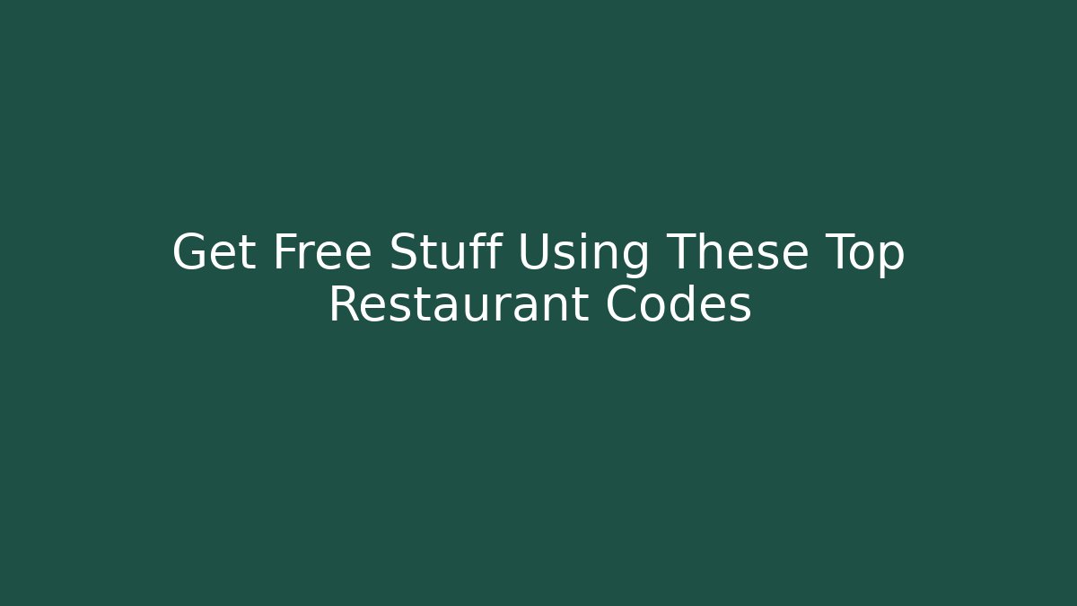 Get Free Stuff Using These Top Restaurant Codes