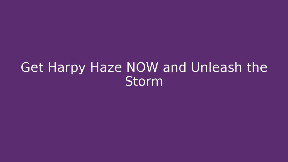 Get Harpy Haze NOW and Unleash the Storm