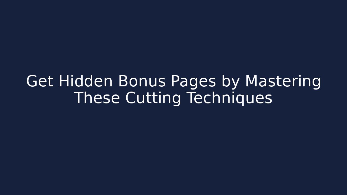 Get Hidden Bonus Pages by Mastering These Cutting Techniques