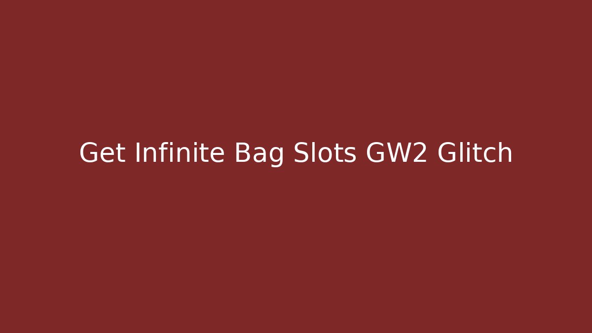 Get Infinite Bag Slots GW2 Glitch