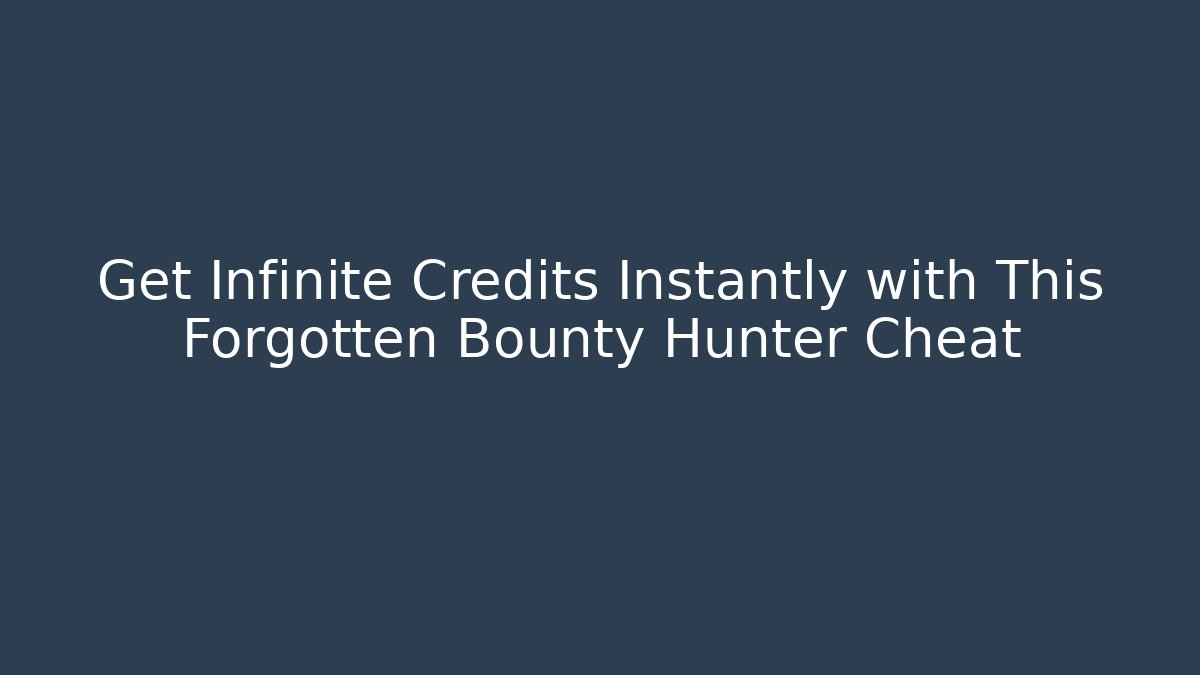 Get Infinite Credits Instantly with This Forgotten Bounty Hunter Cheat