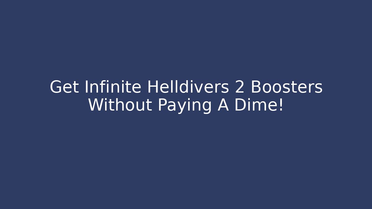 Get Infinite Helldivers 2 Boosters Without Paying A Dime!