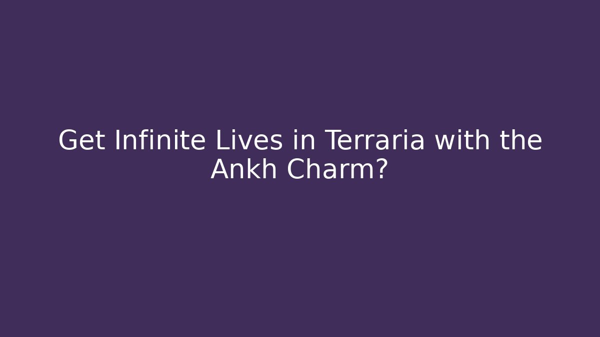 Get Infinite Lives in Terraria with the Ankh Charm?
