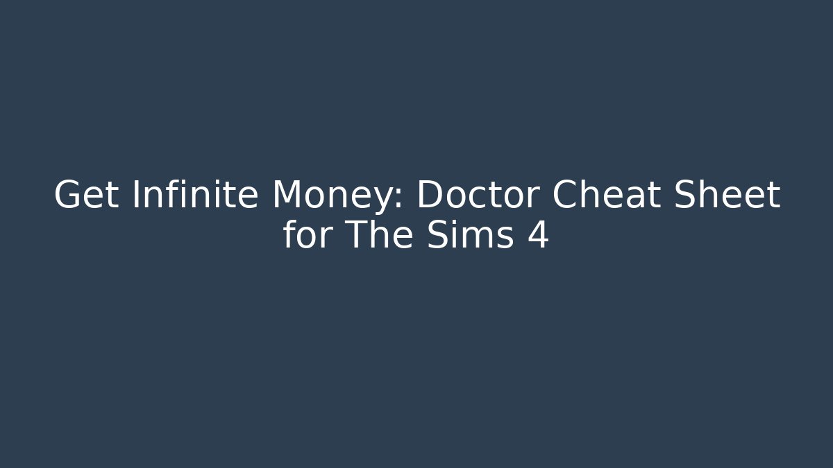Get Infinite Money: Doctor Cheat Sheet for The Sims 4