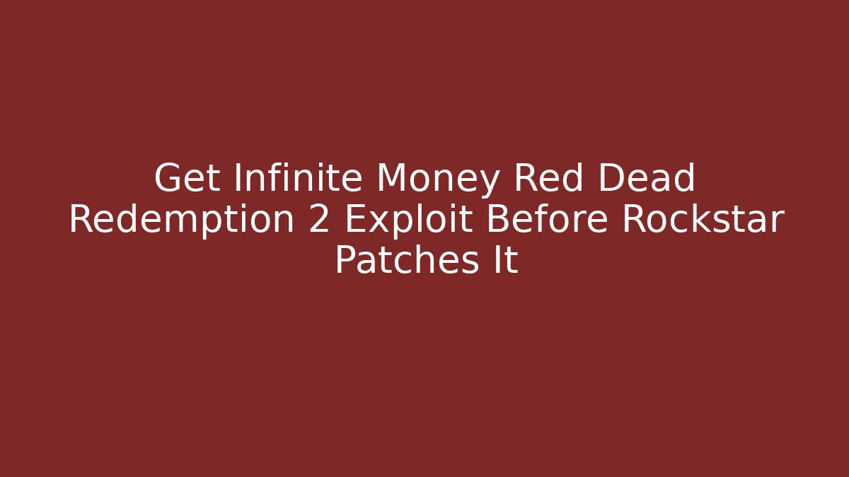 Get Infinite Money Red Dead Redemption 2 Exploit Before Rockstar Patches It