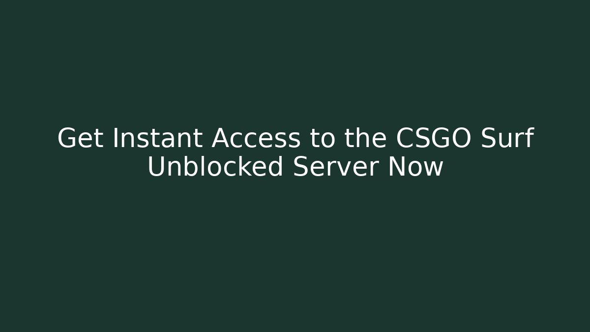 Get Instant Access to the CSGO Surf Unblocked Server Now