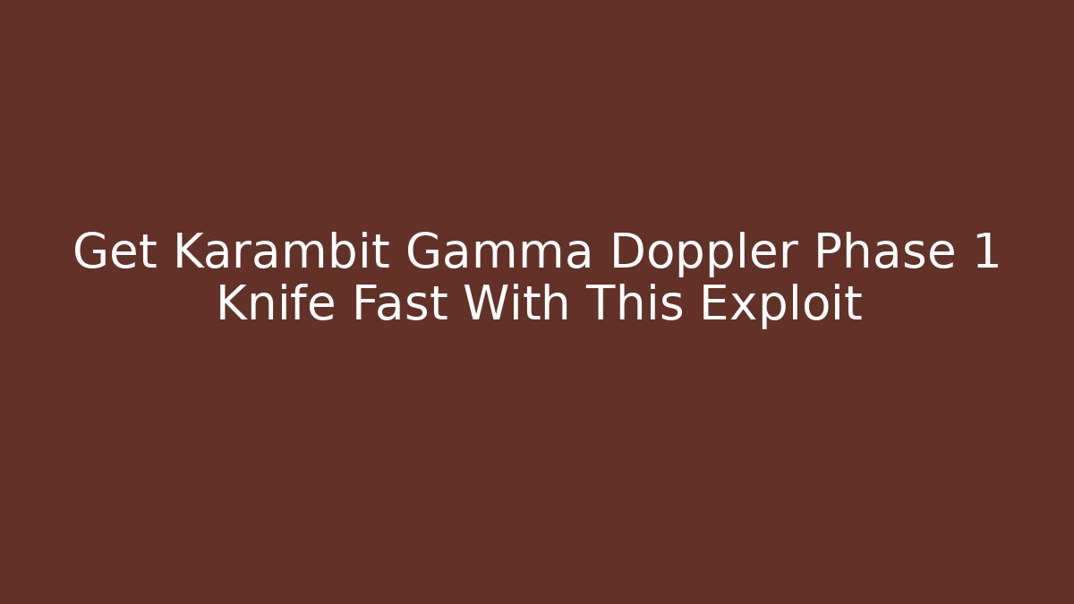 Get Karambit Gamma Doppler Phase 1 Knife Fast With This Exploit - Felix Cat Insurance