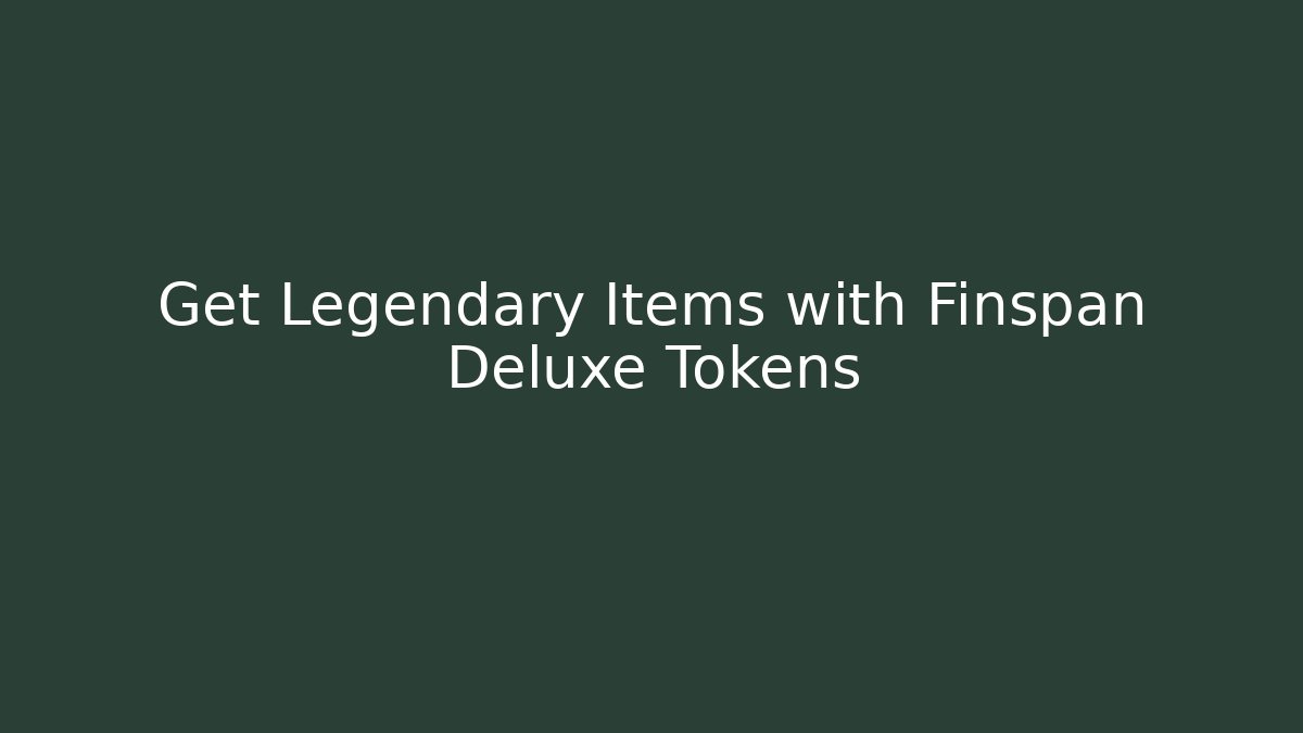 Get Legendary Items with Finspan Deluxe Tokens