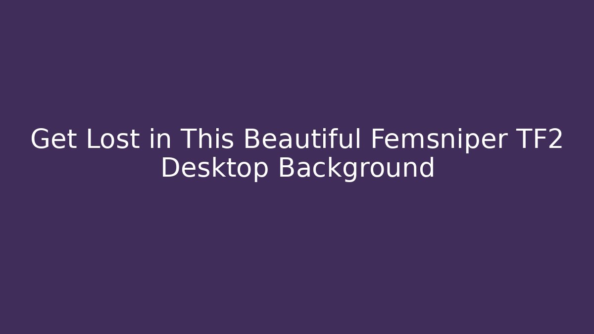 Get Lost in This Beautiful Femsniper TF2 Desktop Background