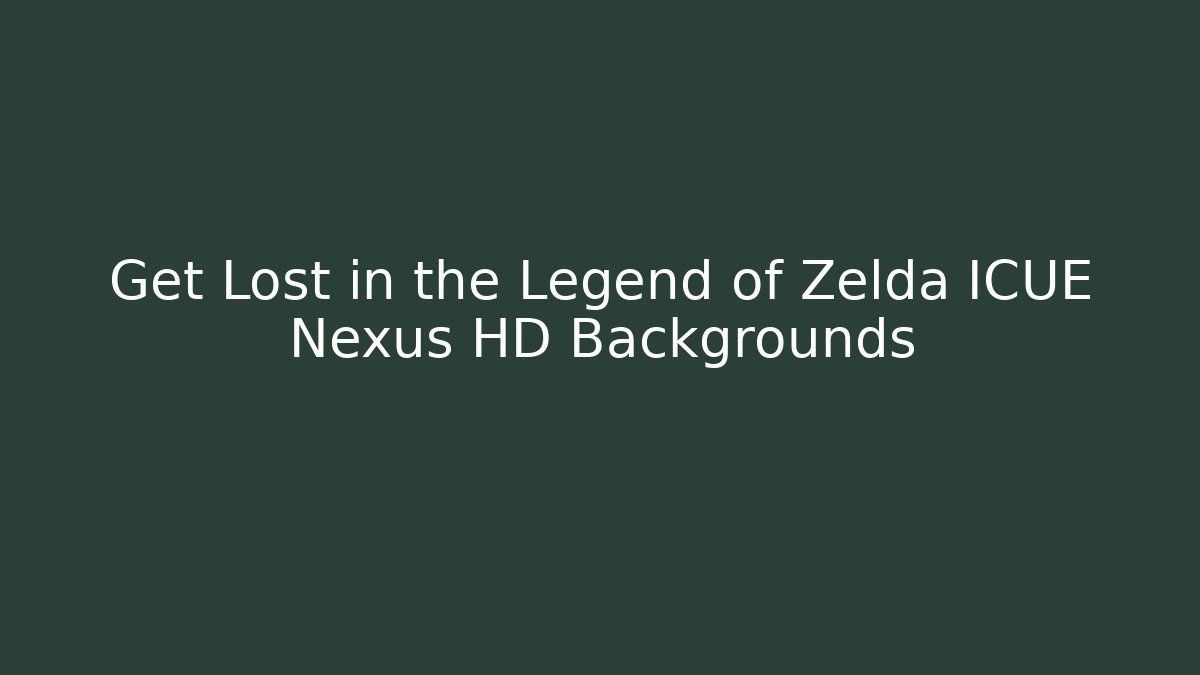 Get Lost in the Legend of Zelda ICUE Nexus HD Backgrounds