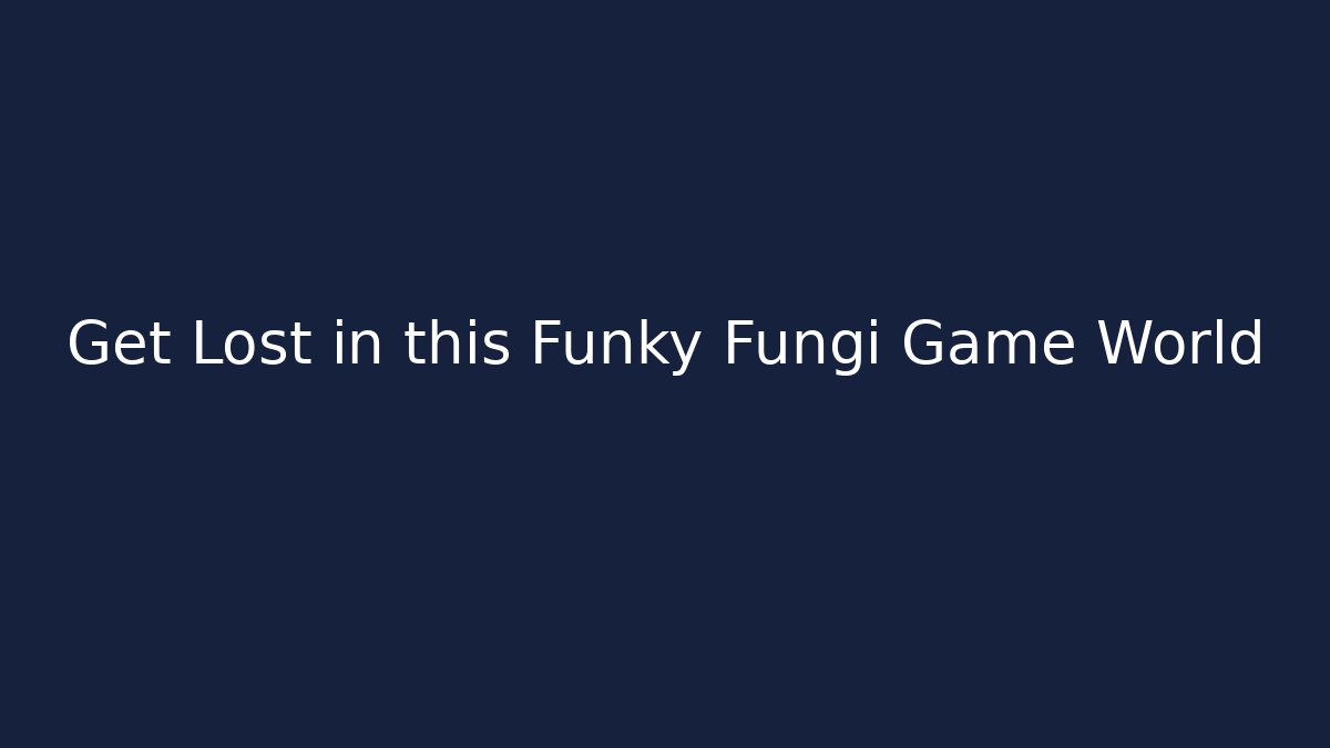 Get Lost in this Funky Fungi Game World