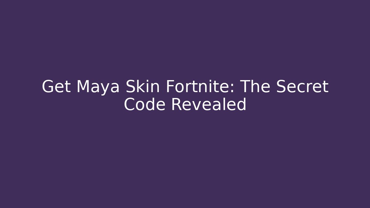 Get Maya Skin Fortnite: The Secret Code Revealed