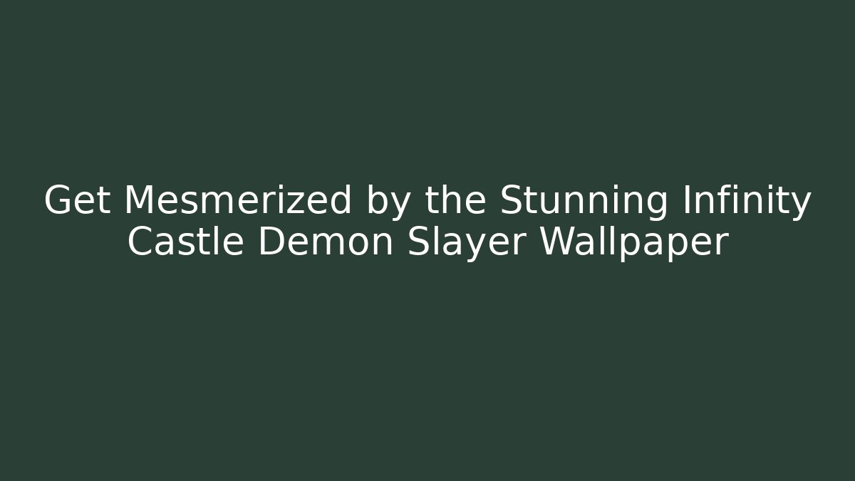 Get Mesmerized by the Stunning Infinity Castle Demon Slayer Wallpaper