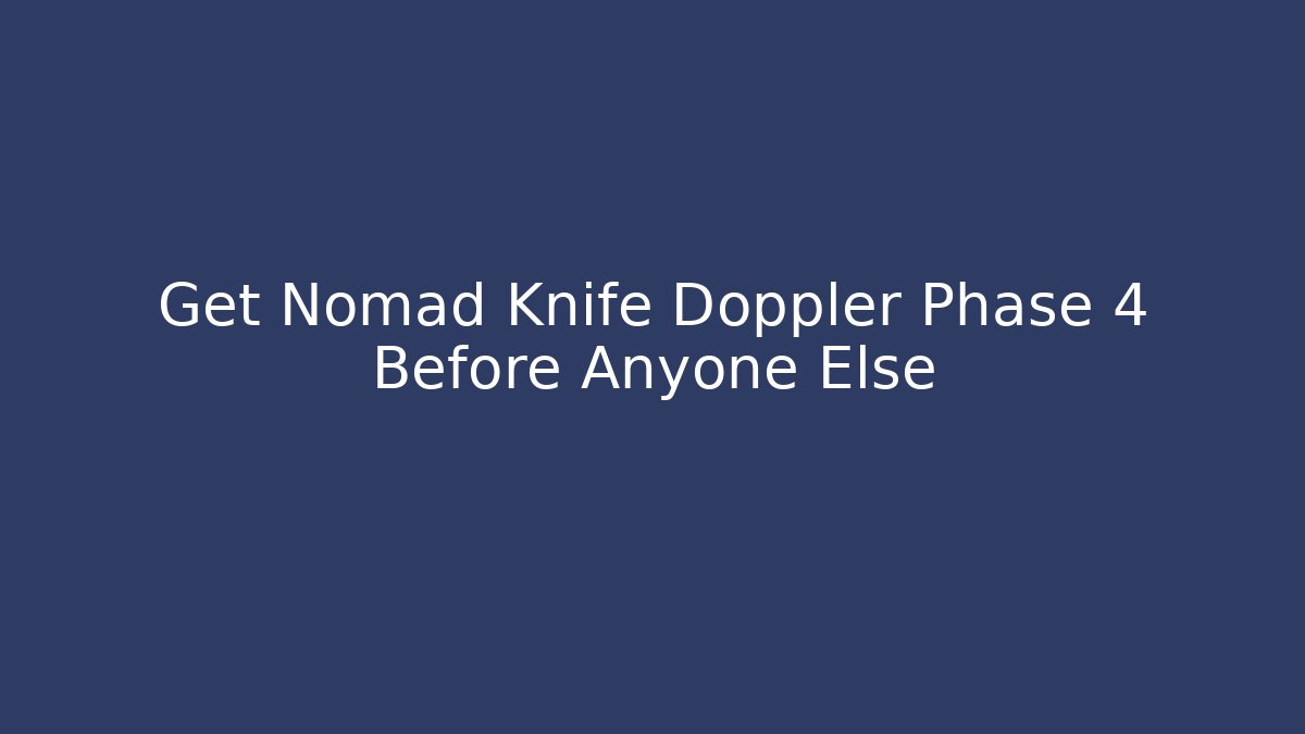 Get Nomad Knife Doppler Phase 4 Before Anyone Else