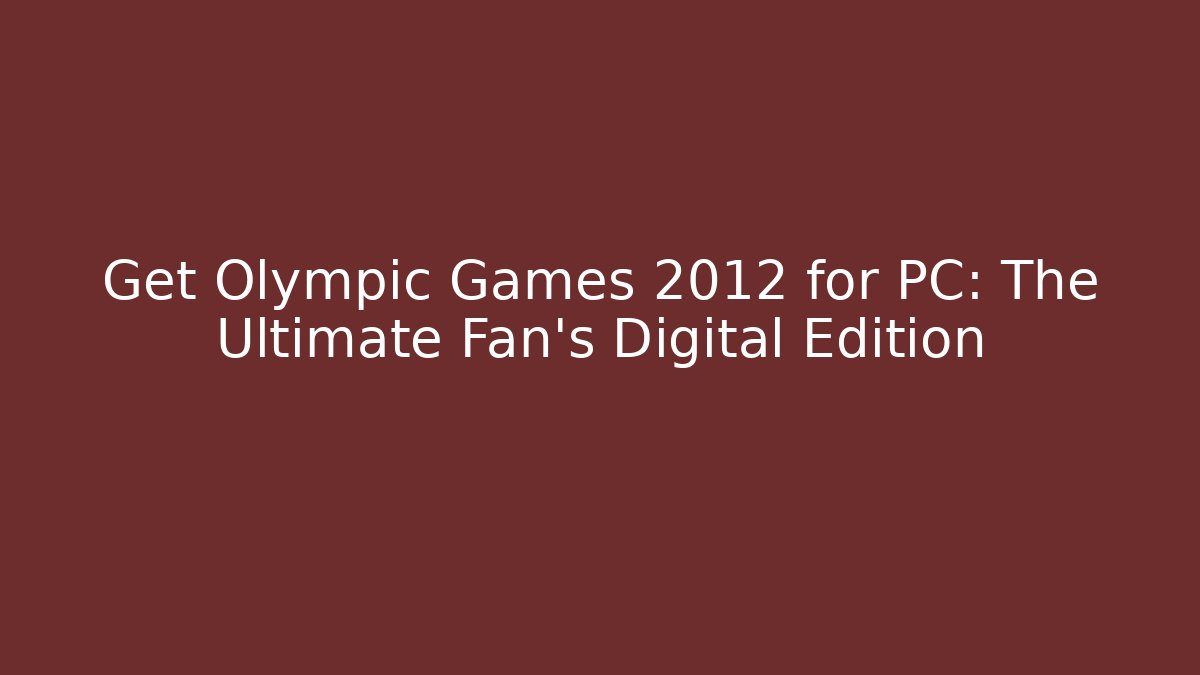 Get Olympic Games 2012 for PC: The Ultimate Fan's Digital Edition