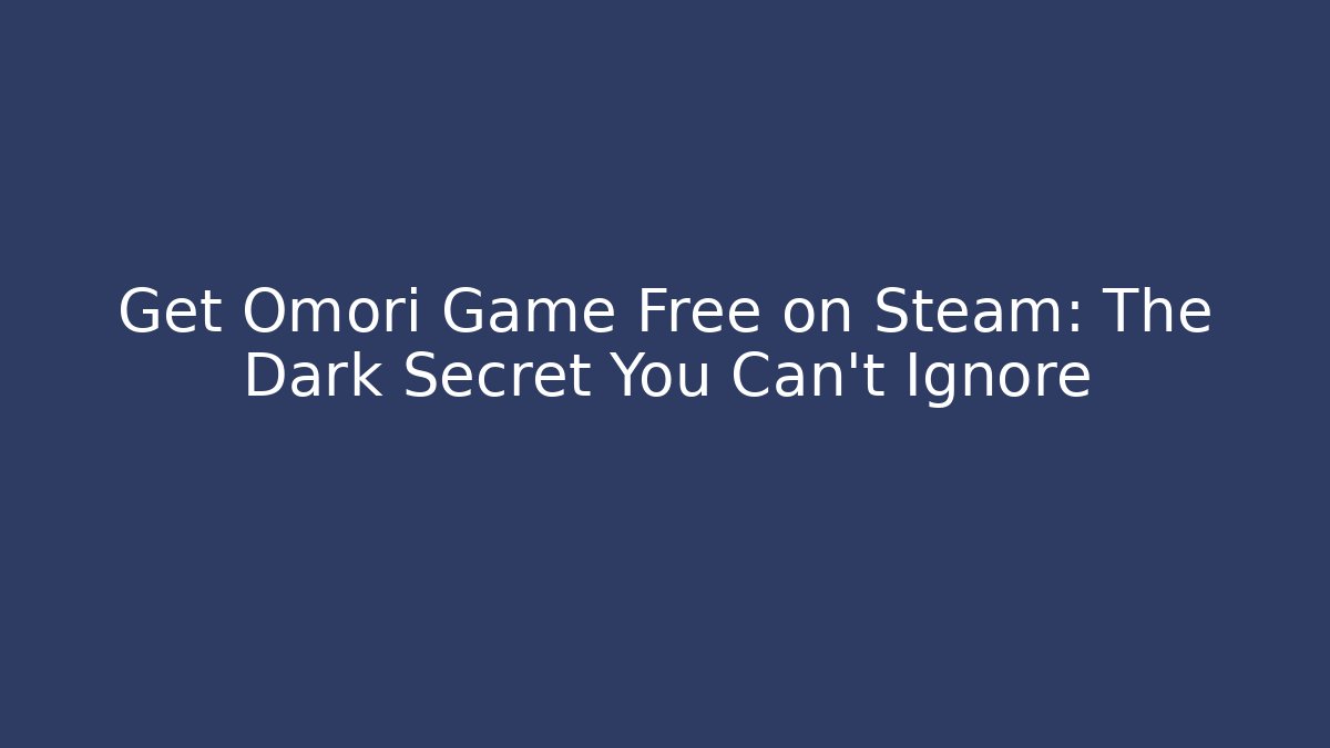 Get Omori Game Free on Steam: The Dark Secret You Can't Ignore