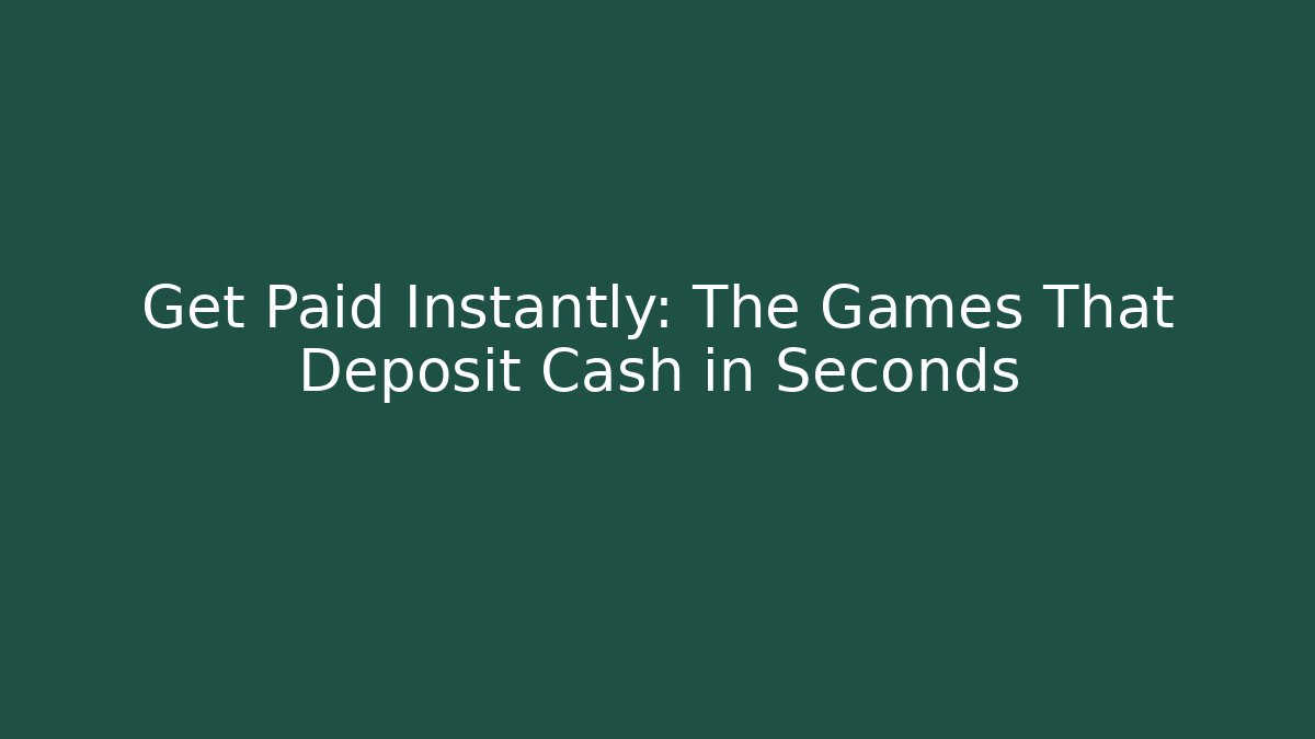 Get Paid Instantly: The Games That Deposit Cash in Seconds