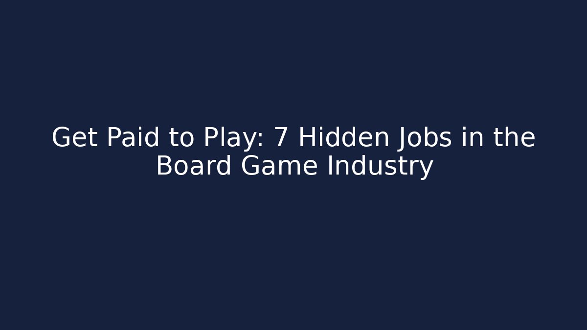 Get Paid to Play: 7 Hidden Jobs in the Board Game Industry